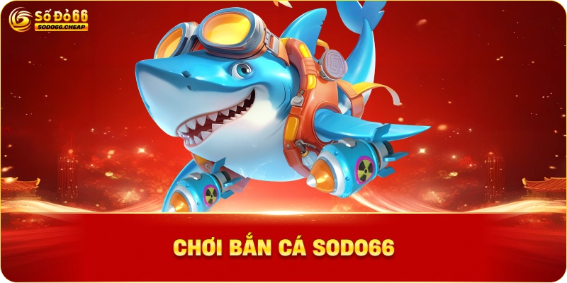  Chơi Bắn Cá Sodo66
